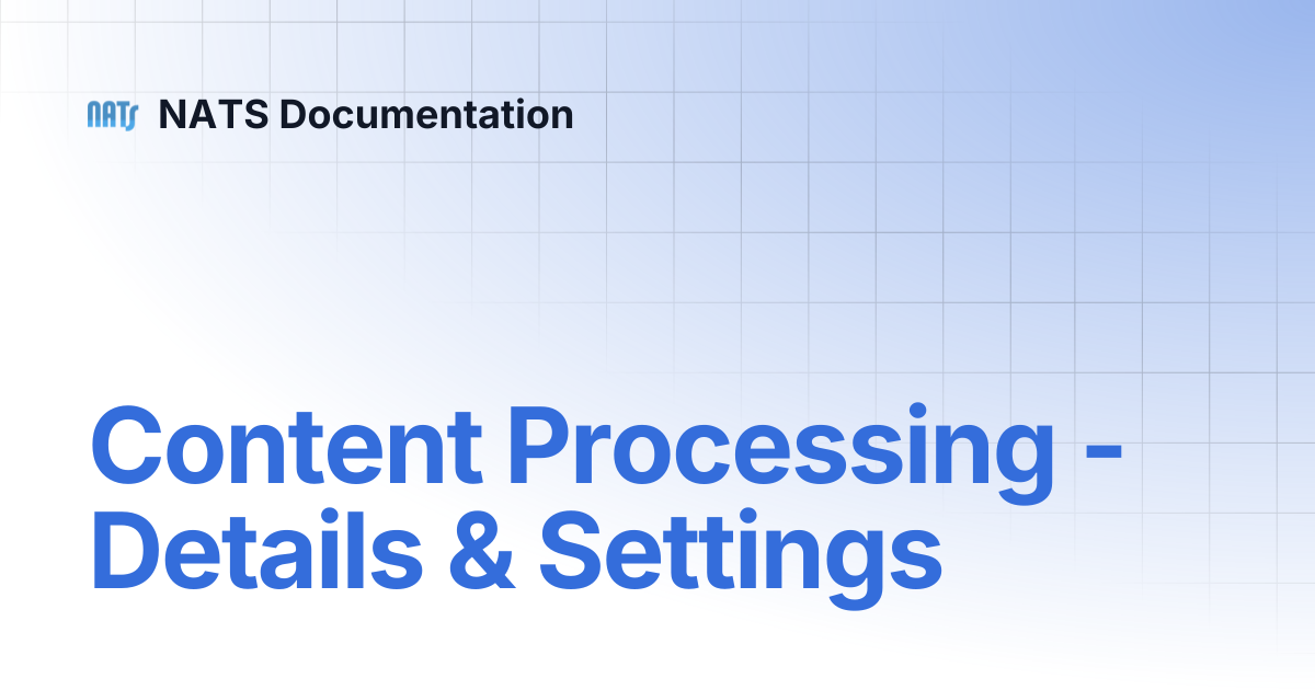 Content Processing - Details & Settings | NATS Documentation