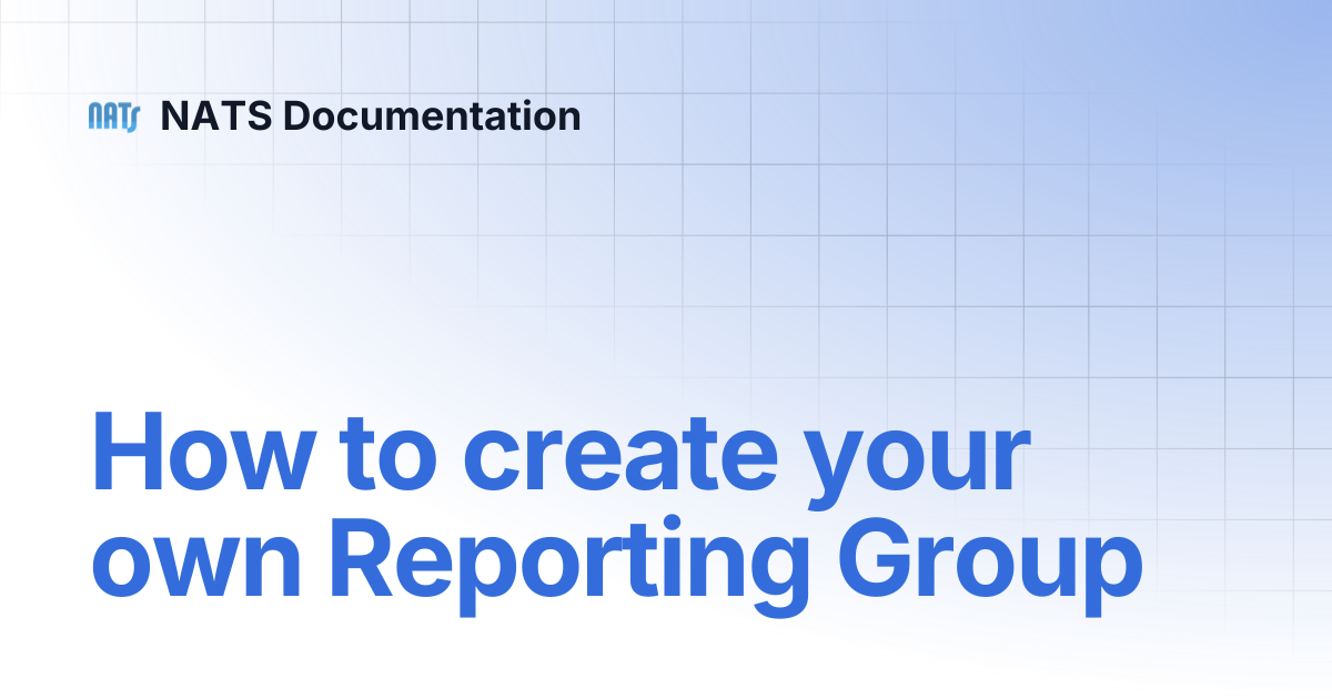 How to create your own Reporting Group | NATS Documentation